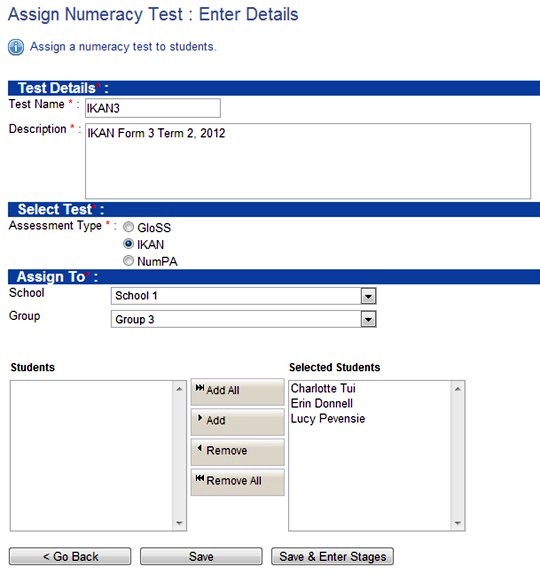 Screenshot Assign Numeracy Test: Enter Details. Assign a numeracy test to students. Underneath those words are Test Details (Test Name, Description), Select Test (Assessment Type – IKAN is ticked), and Assign To (School, Group). Three columns site below: on the left – Students, in the middle – buttons (Add All, Add, Remove, Remove All), on the right – Selected Students. At the bottom are buttons Go Back, Save, Save and Enter Stages.