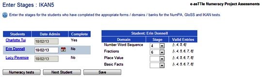 Screenshot Enter Stages: IKAN5. Enter the stages for the students who have completed the appropriate forms, domains, banks for the NumPA, GloSS, and IKAN tests. Underneath that sits a list of students, and Student Erin Donnell’s information is displayed. Below are buttons Numeracy tests, Next Student, and Save.