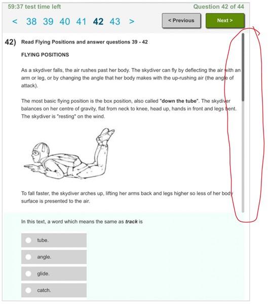 Screenshot of e-easTTle test question showing grey scrollbar on the right hand side. Screenshot shows Question 42 of 44. Reading Flying Posit¬ions and answer questions 39 – 42. Under the heading Flying Passages is text. Within the text is a drawn picture of a skydiver mid-air. At the bottom of the page is a question and four answers. On the far right a red circle is drawn around the scrollbar.