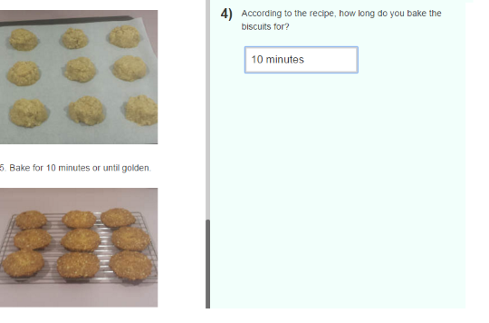 Screenshot of e-asTTle test showing example of short answer question. Images on the left are a picture of biscuit batter on a baking sheet and baked biscuits on a wire frame. In between the pictures are the words "Bake for 10 minutes until golden." On the right is the question "According to the recipe, how long do you bake the biscuits for?" Below that is an answer box with "10 minutes" in it. 